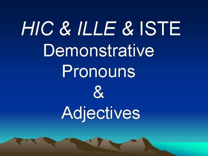 HIC & ILLE & ISTE Demonstrative Pronouns & Adjectives 