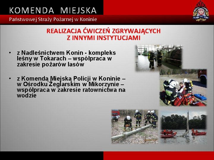 KOMENDA MIEJSKA Państwowej Straży Pożarnej w Koninie REALIZACJA ĆWICZEŃ ZGRYWAJĄCYCH Z INNYMI INSTYTUCJAMI •