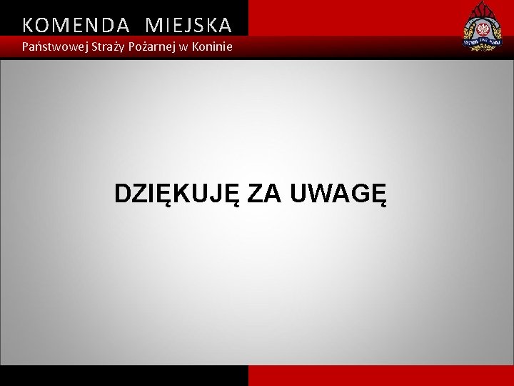 KOMENDA MIEJSKA Państwowej Straży Pożarnej w Koninie DZIĘKUJĘ ZA UWAGĘ 