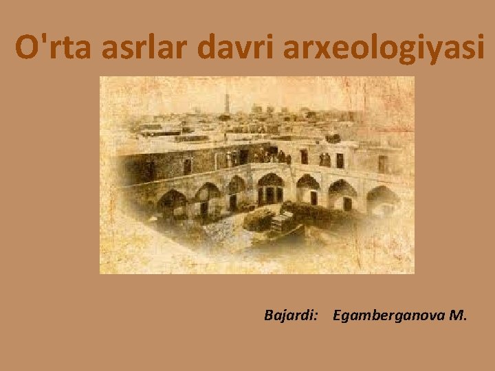 O'rta asrlar davri arxeologiyasi Bajardi: Egamberganova M. 