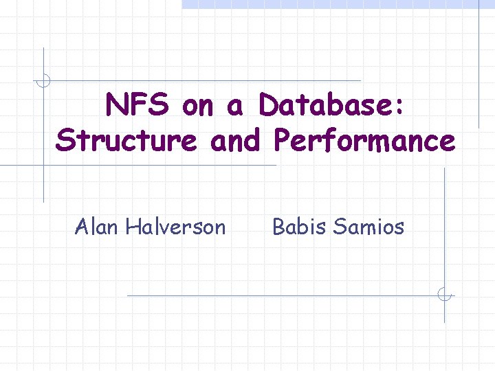 NFS on a Database: Structure and Performance Alan Halverson Babis Samios 
