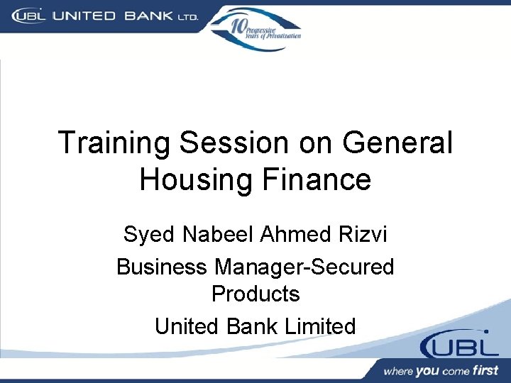 Training Session on General Housing Finance Syed Nabeel Ahmed Rizvi Business Manager-Secured Products United