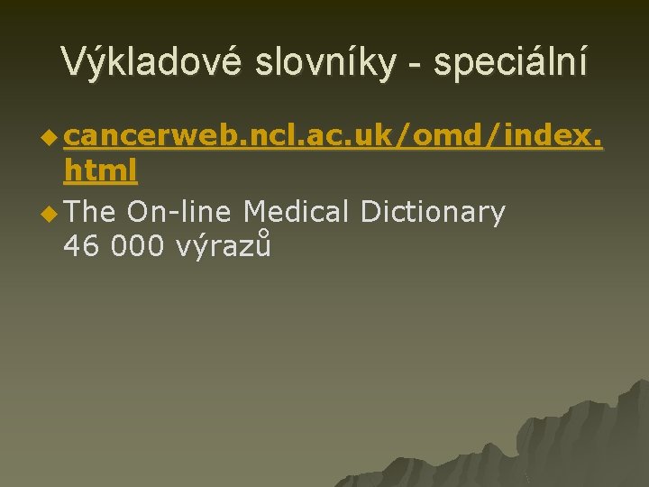 Výkladové slovníky - speciální u cancerweb. ncl. ac. uk/omd/index. html u The On-line Medical