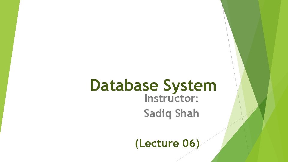 Database System Instructor: Sadiq Shah (Lecture 06) 