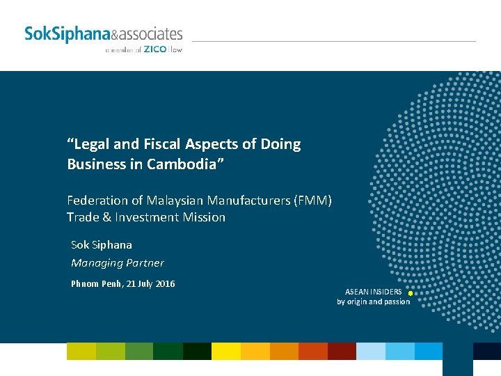 “Legal and Fiscal Aspects of Doing Business in Cambodia” Federation of Malaysian Manufacturers (FMM)