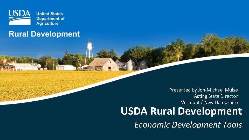 Presented by Jon-Michael Muise Acting State Director Vermont / New Hampshire USDA Rural Development