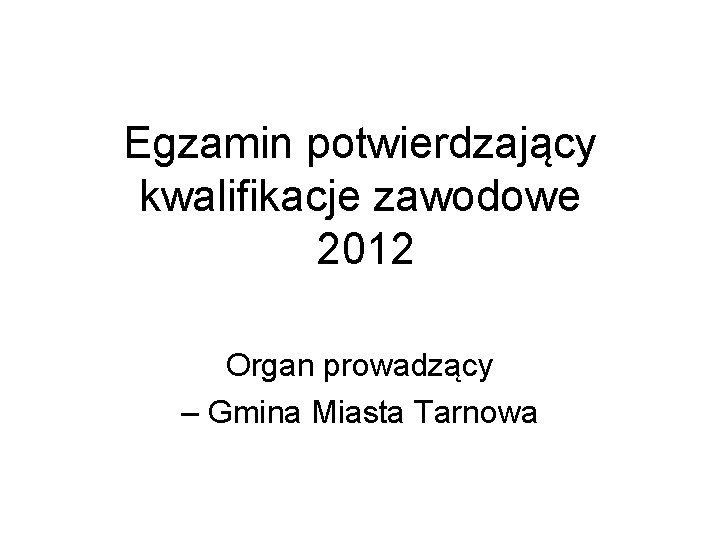 Egzamin potwierdzający kwalifikacje zawodowe 2012 Organ prowadzący – Gmina Miasta Tarnowa 