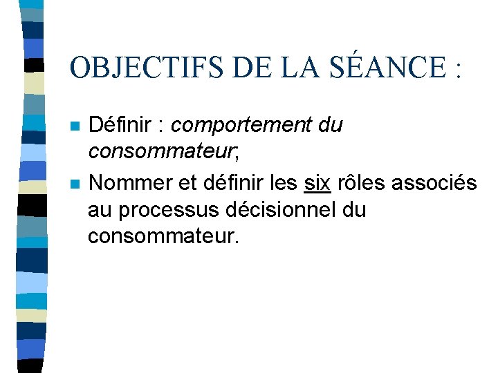 OBJECTIFS DE LA SÉANCE : n n Définir : comportement du consommateur; Nommer et