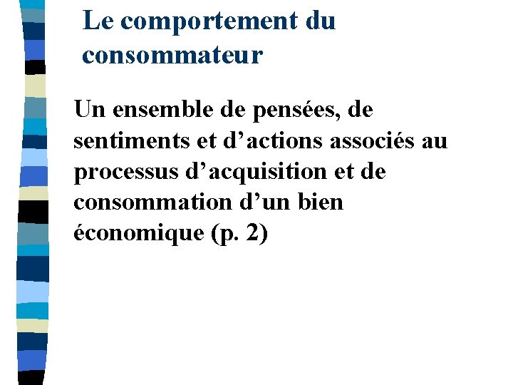 Le comportement du consommateur Un ensemble de pensées, de sentiments et d’actions associés au