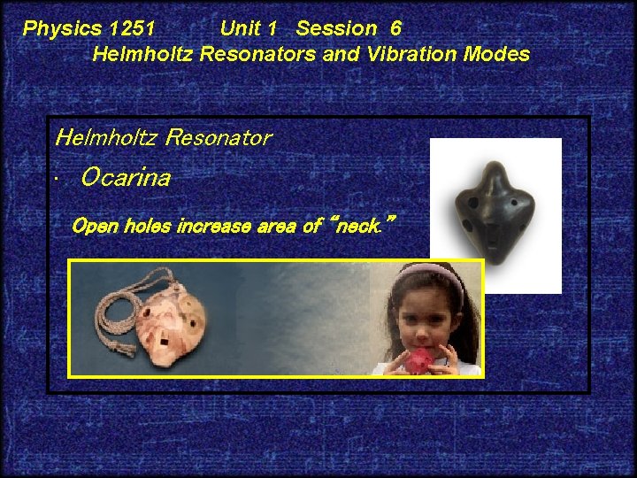 Physics 1251 Unit 1 Session 6 Helmholtz Resonators and Vibration Modes Helmholtz Resonator •