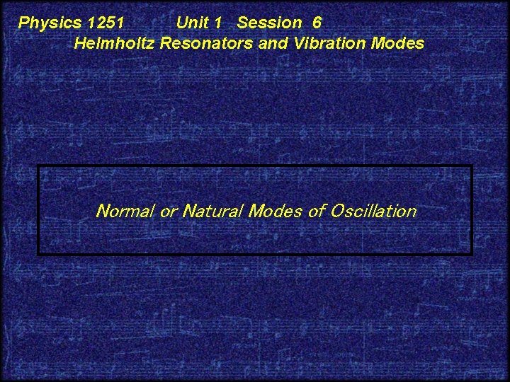 Physics 1251 Unit 1 Session 6 Helmholtz Resonators and Vibration Modes Normal or Natural