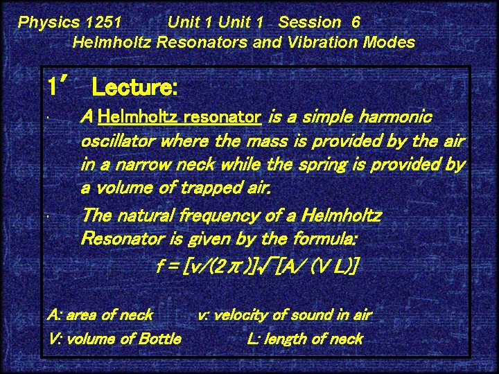 Physics 1251 Unit 1 Session 6 Helmholtz Resonators and Vibration Modes 1′ Lecture: •
