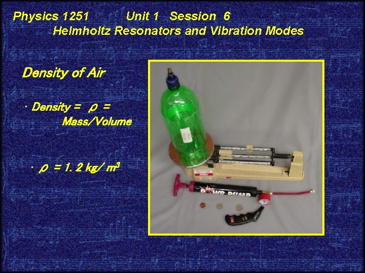 Physics 1251 Unit 1 Session 6 Helmholtz Resonators and Vibration Modes Density of Air