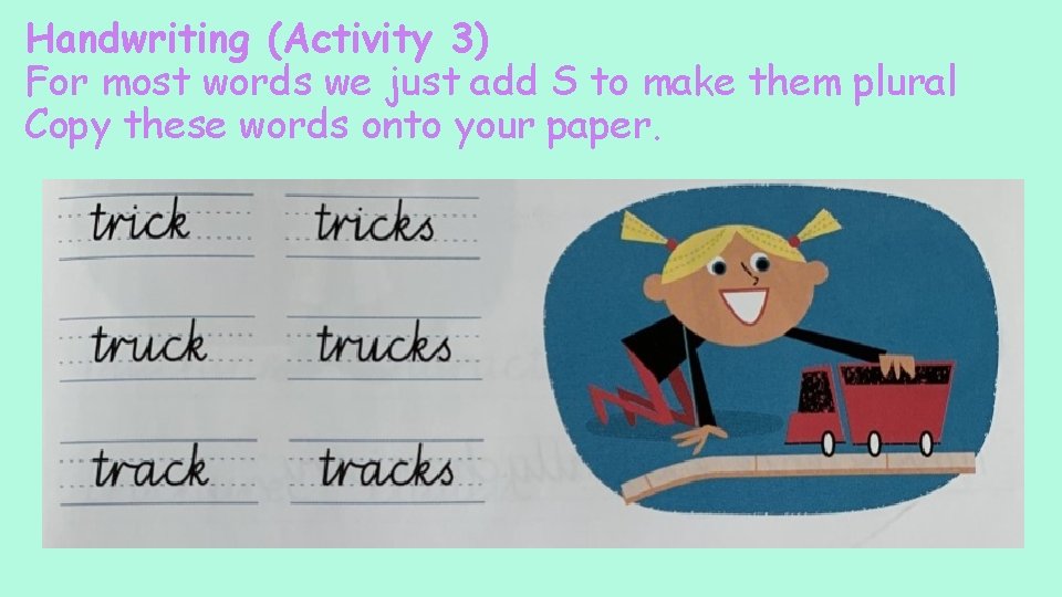 Handwriting (Activity 3) For most words we just add S to make them plural