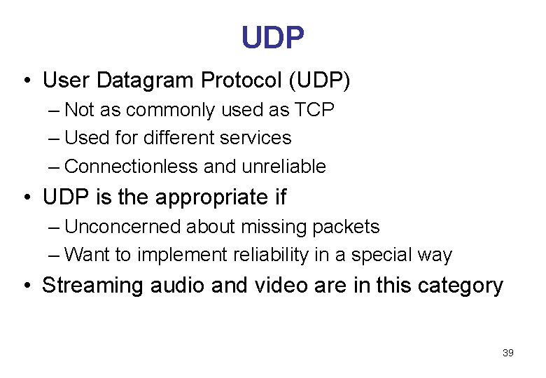 UDP • User Datagram Protocol (UDP) – Not as commonly used as TCP –