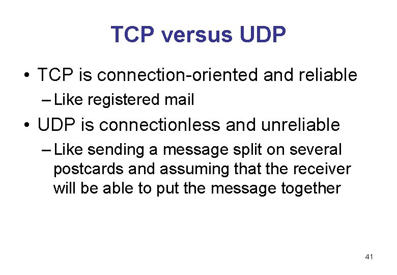 TCP versus UDP • TCP is connection-oriented and reliable – Like registered mail •