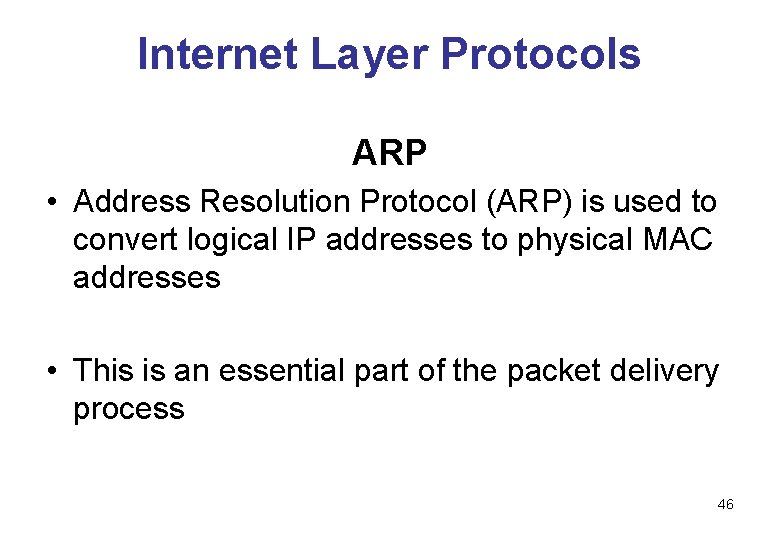 Internet Layer Protocols ARP • Address Resolution Protocol (ARP) is used to convert logical