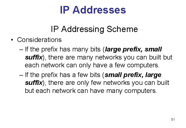 IP Addresses IP Addressing Scheme • Considerations – If the prefix has many bits