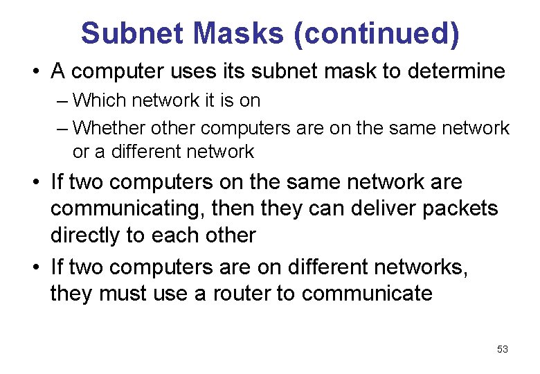 Subnet Masks (continued) • A computer uses its subnet mask to determine – Which