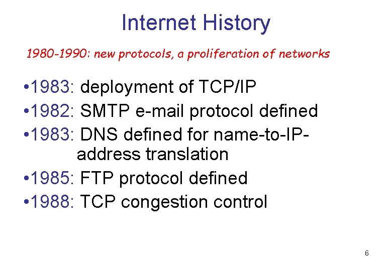 Internet History 1980 -1990: new protocols, a proliferation of networks • 1983: deployment of