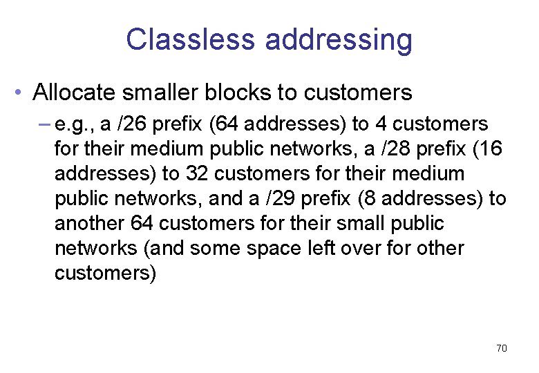 Classless addressing • Allocate smaller blocks to customers – e. g. , a /26