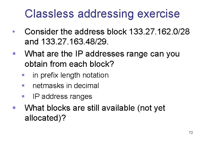 Classless addressing exercise • § Consider the address block 133. 27. 162. 0/28 and