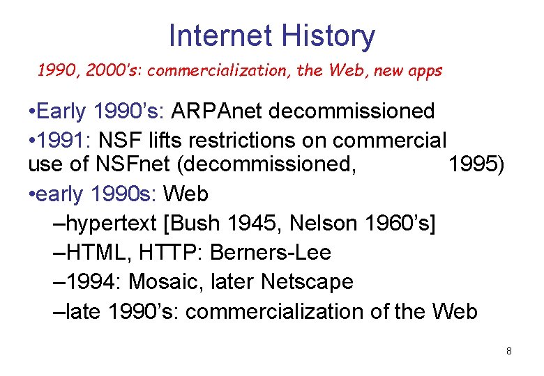 Internet History 1990, 2000’s: commercialization, the Web, new apps • Early 1990’s: ARPAnet decommissioned
