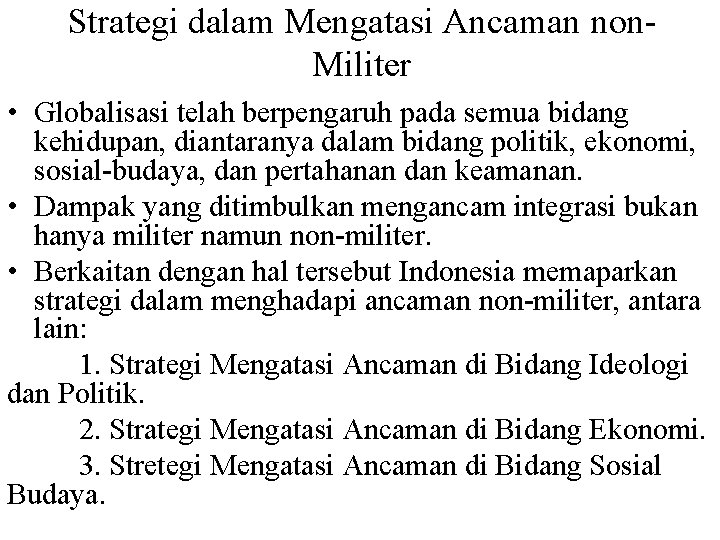 Strategi dalam Mengatasi Ancaman non. Militer • Globalisasi telah berpengaruh pada semua bidang kehidupan,