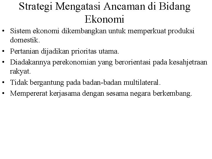 Strategi Mengatasi Ancaman di Bidang Ekonomi • Sistem ekonomi dikembangkan untuk memperkuat produksi domestik.