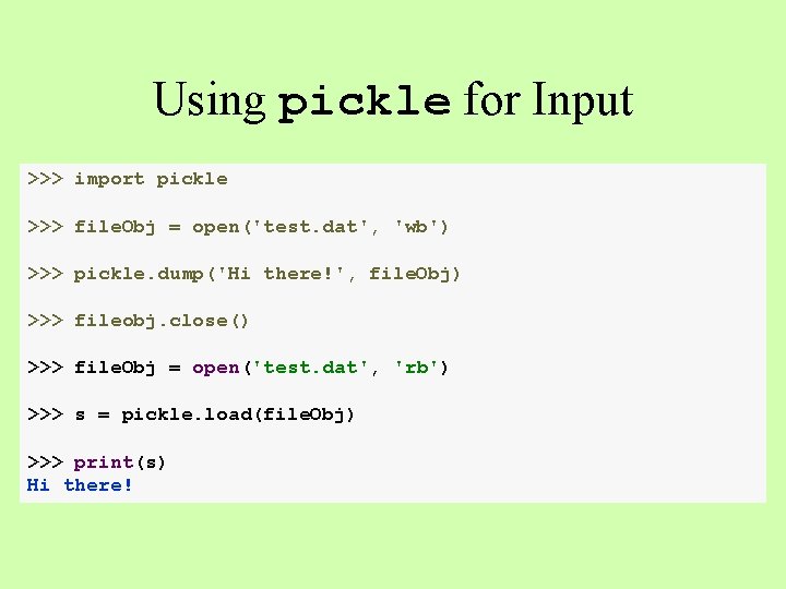 Using pickle for Input >>> import pickle >>> file. Obj = open('test. dat', 'wb') Using pickle for Input >>> import pickle >>> file. Obj = open('test. dat', 'wb')