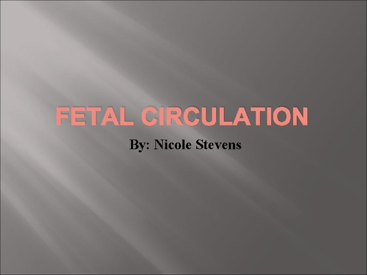 FETAL CIRCULATION By: Nicole Stevens 