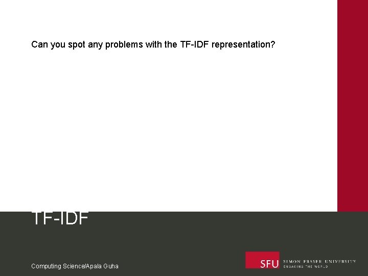 Can you spot any problems with the TF-IDF representation? TF-IDF Computing Science/Apala Guha 