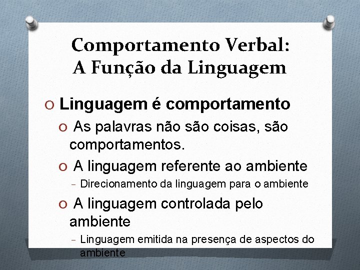 Comportamento Verbal: A Função da Linguagem O Linguagem é comportamento O As palavras não