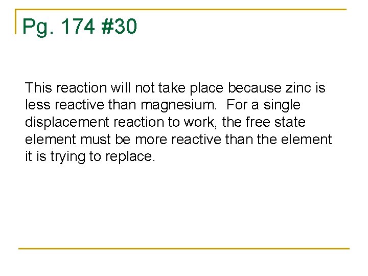 Pg. 174 #30 This reaction will not take place because zinc is less reactive