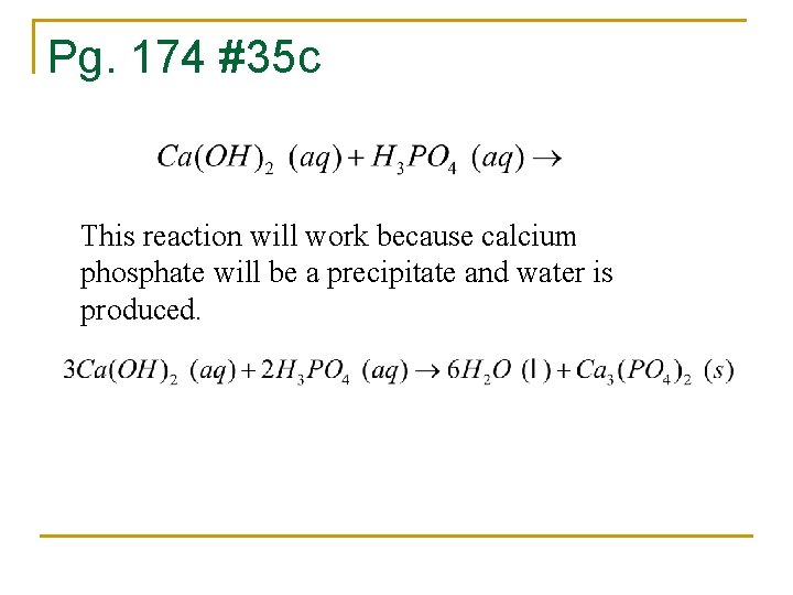 Pg. 174 #35 c This reaction will work because calcium phosphate will be a