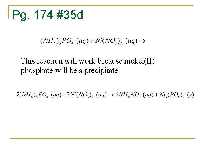 Pg. 174 #35 d This reaction will work because nickel(II) phosphate will be a