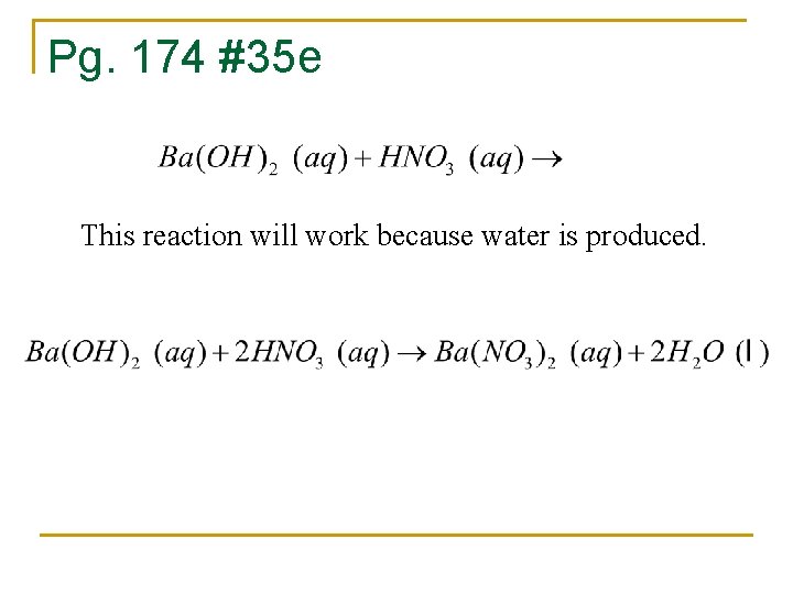 Pg. 174 #35 e This reaction will work because water is produced. 