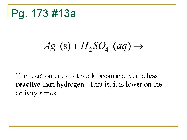 Pg. 173 #13 a The reaction does not work because silver is less reactive