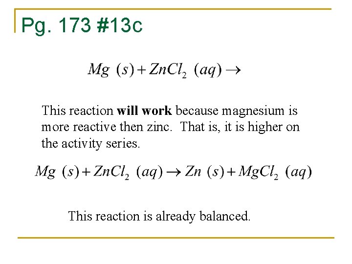 Pg. 173 #13 c This reaction will work because magnesium is more reactive then