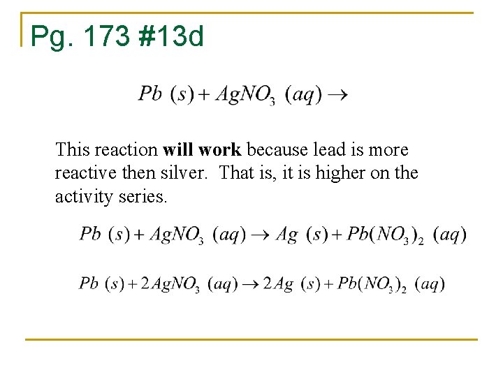Pg. 173 #13 d This reaction will work because lead is more reactive then