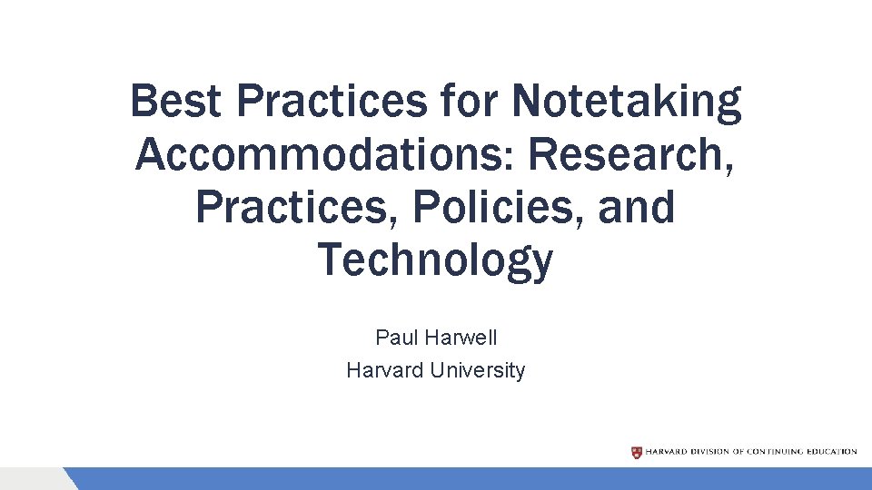 Best Practices for Notetaking Accommodations: Research, Practices, Policies, and Technology Paul Harwell Harvard University