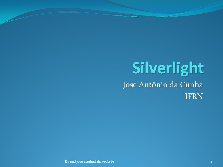 Silverlight José Antônio da Cunha IFRN E-mail: jose. cunha@ifrn. edu. br 1 