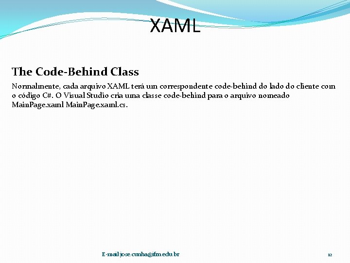 XAML The Code-Behind Class Normalmente, cada arquivo XAML terá um correspondente code-behind do lado