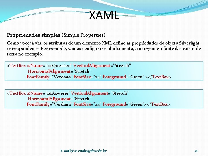 XAML Propriedades simples (Simple Properties) Como você já viu, os atributos de um elemento