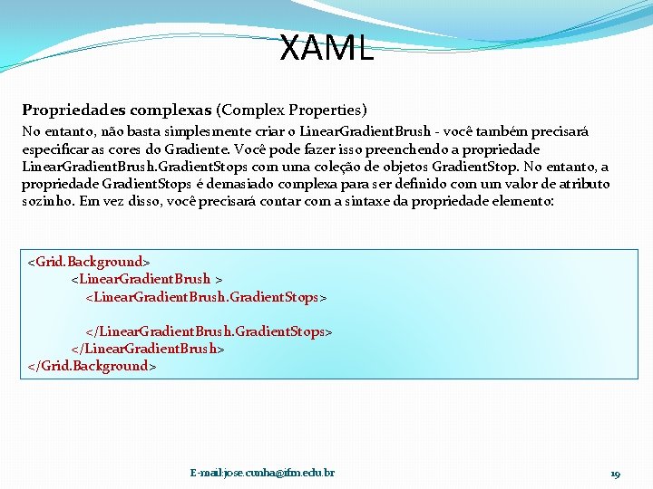 XAML Propriedades complexas (Complex Properties) No entanto, não basta simplesmente criar o Linear. Gradient.