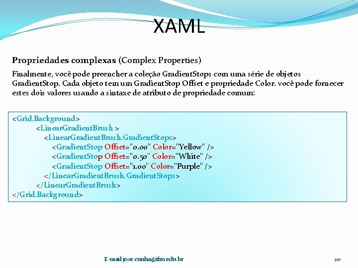 XAML Propriedades complexas (Complex Properties) Finalmente, você pode preencher a coleção Gradient. Stops com