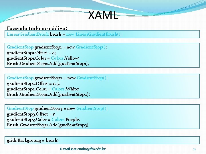 XAML Fazendo tudo no código: Linear. Gradient. Brush brush = new Linear. Gradient. Brush();