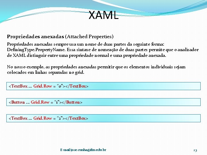 XAML Propriedades anexadas (Attached Properties) Propriedades anexadas sempre usa um nome de duas partes