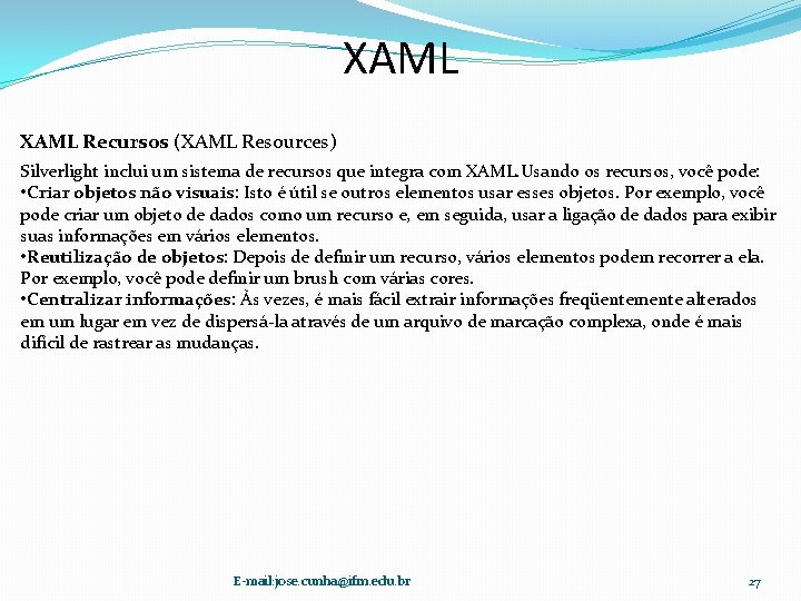 XAML Recursos (XAML Resources) Silverlight inclui um sistema de recursos que integra com XAML.