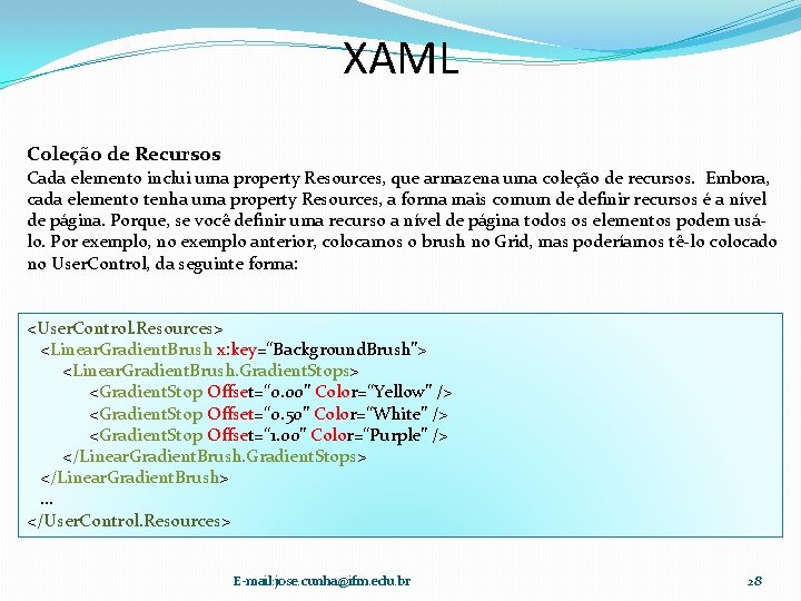 XAML Coleção de Recursos Cada elemento inclui uma property Resources, que armazena uma coleção